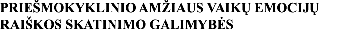 PRIEŠMOKYKLINIO AMŽIAUS VAIKŲ EMOCIJŲ RAIŠKOS SKATINIMO GALIMYBĖS 