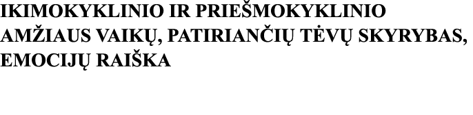 IKIMOKYKLINIO IR PRIEŠMOKYKLINIO AMŽIAUS VAIKŲ, PATIRIANČIŲ TĖVŲ SKYRYBAS, EMOCIJŲ RAIŠKA 