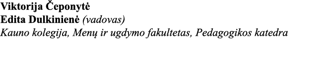 Viktorija Čeponytė Edita Dulkinienė (vadovas) Kauno kolegija, Menų ir ugdymo fakultetas, Pedagogikos katedra 