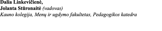 Dalia Linkevičienė, Jolanta Stūronaitė (vadovas) Kauno kolegija, Menų ir ugdymo fakultetas, Pedagogikos katedra 