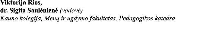 Viktorija Rios, dr  Sigita Saulėnienė (vadovė) Kauno kolegija, Menų ir ugdymo fakultetas, Pedagogikos katedra 