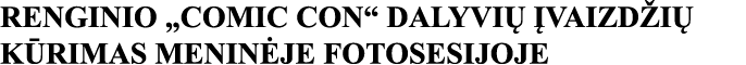 RENGINIO  COMIC CON  DALYVIŲ ĮVAIZDŽIŲ KŪRIMAS MENINĖJE FOTOSESIJOJE