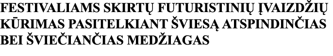 FESTIVALIAMS SKIRTŲ FUTURISTINIŲ ĮVAIZDŽIŲ KŪRIMAS PASITELKIANT ŠVIESĄ ATSPINDINČIAS BEI ŠVIEČIANČIAS MEDŽIAGAS 