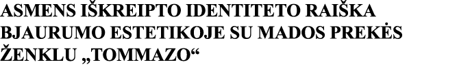 ASMENS IŠKREIPTO IDENTITETO RAIŠKA BJAURUMO ESTETIKOJE SU MADOS PREKĖS ŽENKLU  TOMMAZO  