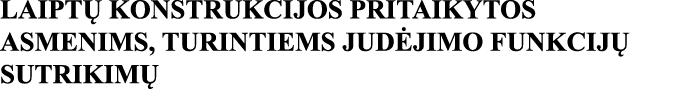 LAIPTŲ KONSTRUKCIJOS PRITAIKYTOS ASMENIMS, TURINTIEMS JUDĖJIMO FUNKCIJŲ SUTRIKIMŲ