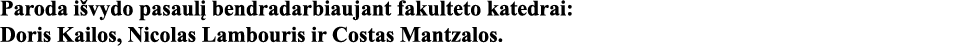 Paroda išvydo pasaulį bendradarbiaujant fakulteto katedrai: Doris Kailos, Nicolas Lambouris ir Costas Mantzalos  