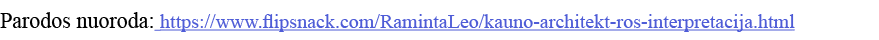 Parodos nuoroda: https:  www flipsnack com RamintaLeo kauno-architekt-ros-interpretacija html