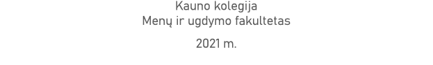 Kauno kolegija Menų ir ugdymo fakultetas 2021 m 