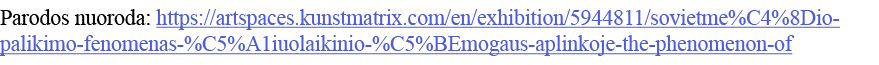 Parodos nuoroda: https:  artspaces kunstmatrix com en exhibition 5944811 sovietme%C4%8Dio-palikimo-fenomenas-%C5%A1iu   