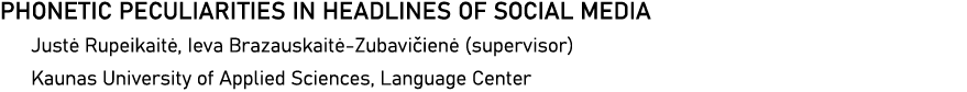 PHONETIC PECULIARITIES IN HEADLINES OF SOCIAL MEDIA Justė Rupeikaitė, Ieva Brazauskaitė-Zubavičienė (supervisor) Kaun   