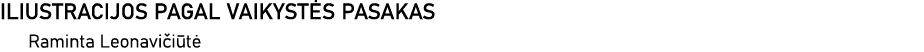 ILIUSTRACIJOS PAGAL VAIKYSTĖS PASAKAS Raminta Leonavičiūtė