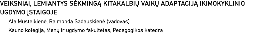 VEIKSNIAI, LEMIANTYS SĖKMINGĄ KITAKALBIŲ VAIKŲ ADAPTACIJĄ IKIMOKYKLINIO UGDYMO ĮSTAIGOJE Ala Musteikienė, Raimonda Sa   