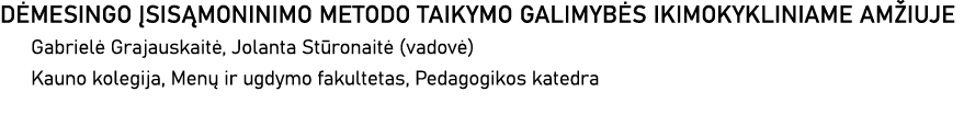 DĖMESINGO ĮSISĄMONINIMO METODO TAIKYMO GALIMYBĖS IKIMOKYKLINIAME AMŽIUJE Gabrielė Grajauskaitė, Jolanta Stūronaitė (v   