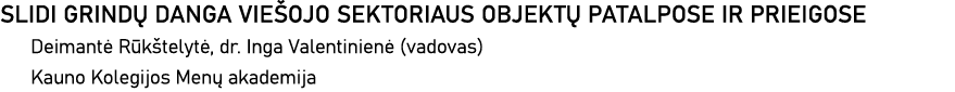 SLIDI GRINDŲ DANGA VIEŠOJO SEKTORIAUS OBJEKTŲ PATALPOSE IR PRIEIGOSE Deimantė Rūkštelytė, dr  Inga Valentinienė (vado   