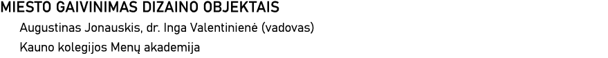 MIESTO GAIVINIMAS DIZAINO OBJEKTAIS Augustinas Jonauskis, dr  Inga Valentinienė (vadovas) Kauno kolegijos Menų akademija