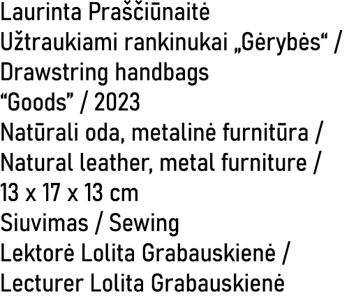 Laurinta Pra i nait  U traukiami rankinukai „G ryb s“ / Drawstring handbags “Goods” / 2023 Nat rali oda, metalin  fu...