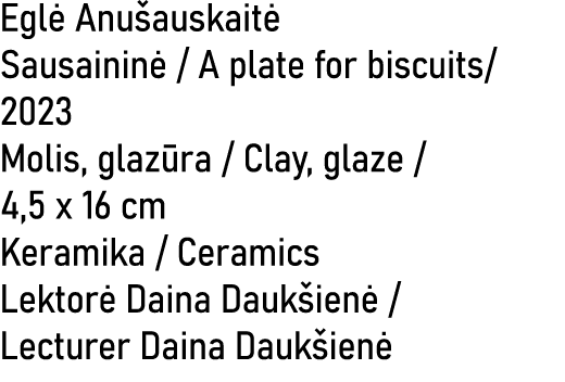Egl Anu auskait  Sausainin  / A plate for biscuits/ 2023 Molis, glaz ra / Clay, glaze / 4,5 x 16 cm Keramika / Ceram...