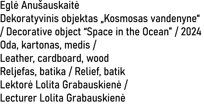 Egl Anu auskait  Dekoratyvinis objektas „Kosmosas vandenyne“ / Decorative object “Space in the Ocean” / 2024 Oda, ka...