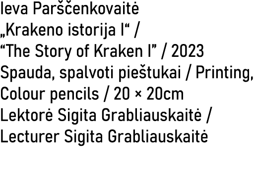 Ieva Par enkovait  „Krakeno istorija I“ / “The Story of Kraken I” / 2023 Spauda, spalvoti pie tukai / Printing, Colo...