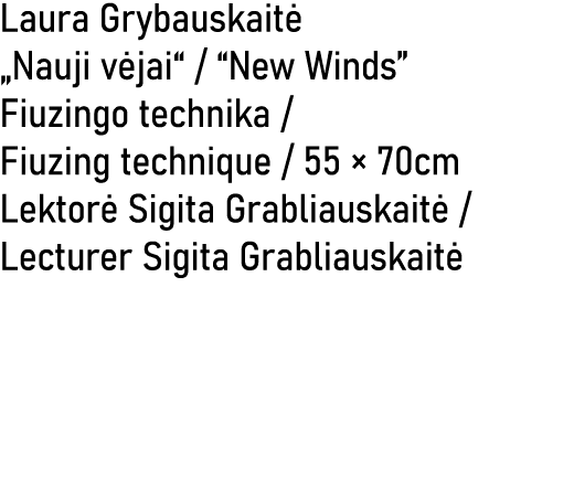 Laura Grybauskait „Nauji v jai“ / “New Winds” Fiuzingo technika / Fiuzing technique / 55 × 70cm Lektor  Sigita Grabl...
