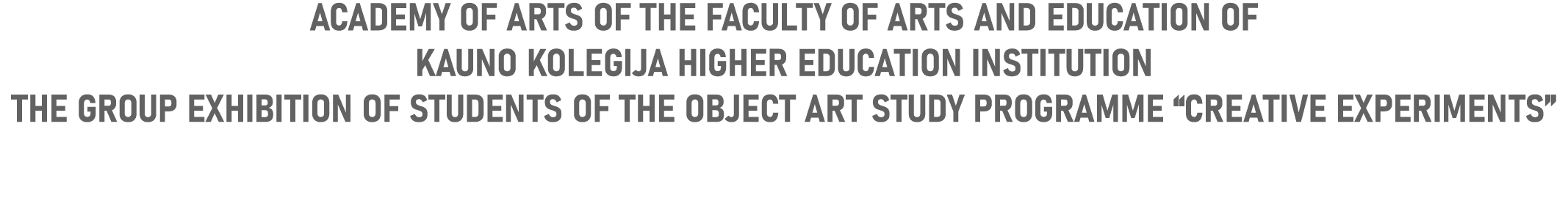 ACADEMY OF ARTS OF THE FACULTY OF ARTS AND EDUCATION OF KAUNO KOLEGIJA HIGHER EDUCATION INSTITUTION THE GROUP EXHIBIT...