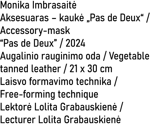 Monika Imbrasait Aksesuaras – kauk  „Pas de Deux“ / Accessory mask “Pas de Deux” / 2024 Augalinio rauginimo oda / Ve...