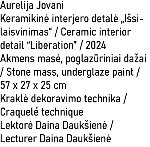 Aurelija Jovani Keramikin interjero detal  „I silaisvinimas“ / Ceramic interior detail “Liberation” / 2024 Akmens ma...