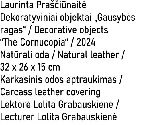Laurinta Pra i nait  Dekoratyviniai objektai „Gausyb s ragas“ / Decorative objects “The Cornucopia“ / 2024 Nat rali ...
