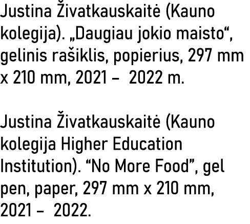 Justina Živatkauskaitė (Kauno kolegija)   Daugiau jokio maisto , gelinis rašiklis, popierius, 297 mm x 210 mm, 2021     