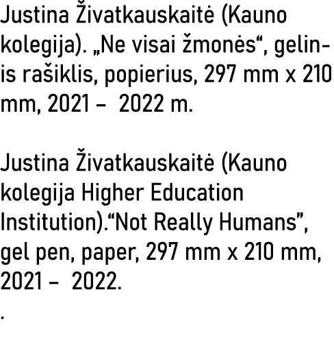 Justina Živatkauskaitė (Kauno kolegija)   Ne visai žmonės , gelinis rašiklis, popierius, 297 mm x 210 mm, 2021   2022   