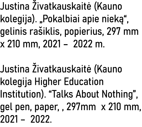 Justina Živatkauskaitė (Kauno kolegija)   Pokalbiai apie nieką , gelinis rašiklis, popierius, 297 mm x 210 mm, 2021     