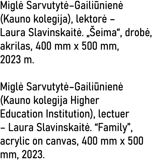 Miglė Sarvutytė Gailiūnienė (Kauno kolegija), lektorė   Laura Slavinskaitė   Šeima , drobė, akrilas, 400 mm x 500 mm,   