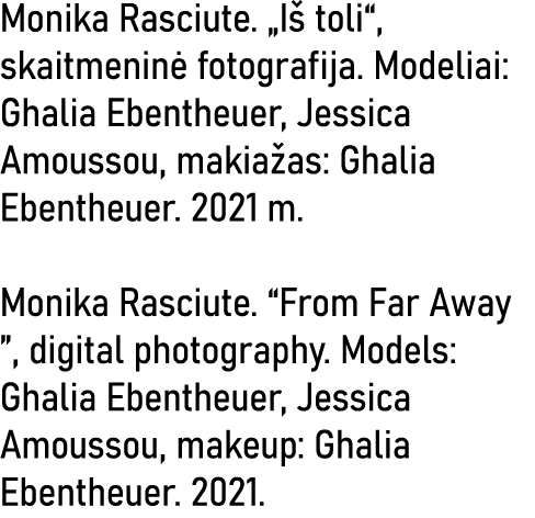 Monika Rasciute   Iš toli , skaitmeninė fotografija  Modeliai: Ghalia Ebentheuer, Jessica Amoussou, makiažas: Ghalia    