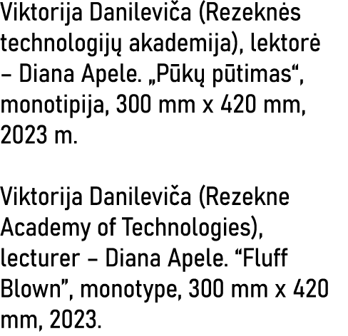 Viktorija Danileviča (Rezeknės technologijų akademija), lektorė   Diana Apele   Pūkų pūtimas , monotipija, 300 mm x 4   