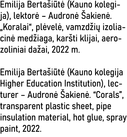 Emilija Bertašiūtė (Kauno kolegija), lektorė   Audronė Šakienė   Koralai , plėvelė, vamzdžių izoliacinė medžiaga, kar   