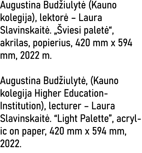 Augustina Budžiulytė (Kauno kolegija), lektorė   Laura Slavinskaitė   Šviesi paletė , akrilas, popierius, 420 mm x 59   