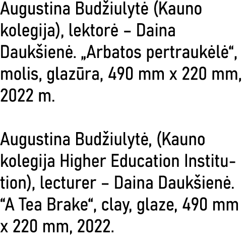 Augustina Budžiulytė (Kauno kolegija), lektorė   Daina Daukšienė   Arbatos pertraukėlė , molis, glazūra, 490 mm x 220   