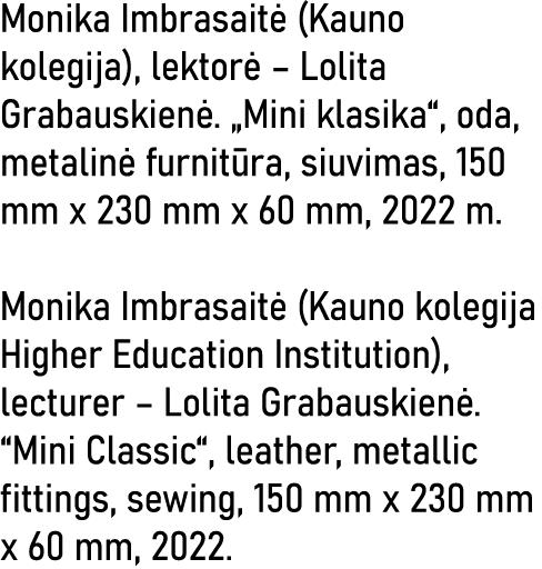 Monika Imbrasaitė (Kauno kolegija), lektorė   Lolita Grabauskienė   Mini klasika , oda, metalinė furnitūra, siuvimas,   