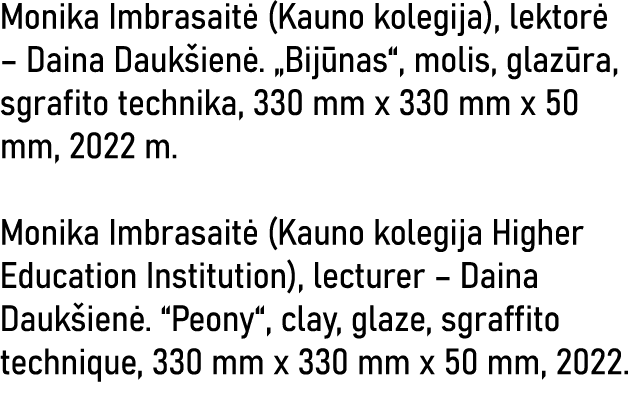 Monika Imbrasaitė (Kauno kolegija), lektorė   Daina Daukšienė   Bijūnas , molis, glazūra, sgrafito technika, 330 mm x   
