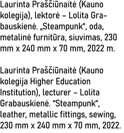 Laurinta Praščiūnaitė (Kauno kolegija), lektorė   Lolita Grabauskienė   Steampunk , oda, metalinė furnitūra, siuvimas   