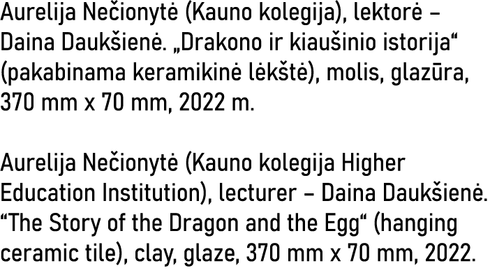 Aurelija Nečionytė (Kauno kolegija), lektorė   Daina Daukšienė   Drakono ir kiaušinio istorija  (pakabinama keramikin   
