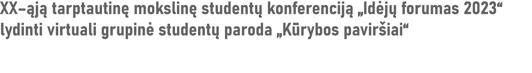 XX ąją tarptautinę mokslinę studentų konferenciją  Idėjų forumas 2023  lydinti virtuali grupinė studentų paroda  Kūry   