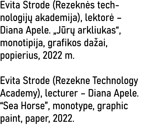 Evita Strode (Rezeknės technologijų akademija), lektorė   Diana Apele   Jūrų arkliukas , monotipija, grafikos dažai,    
