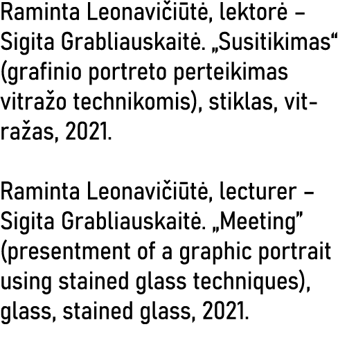 Raminta Leonavičiūtė, lektorė   Sigita Grabliauskaitė   Susitikimas  (grafinio portreto perteikimas vitražo technikom   