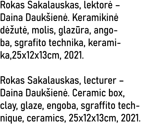 Rokas Sakalauskas, lektorė   Daina Daukšienė  Keramikinė dėžutė, molis, glazūra, angoba, sgrafito technika, keramika,   