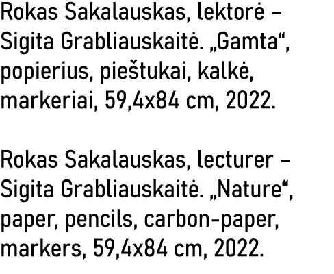 Rokas Sakalauskas, lektorė   Sigita Grabliauskaitė   Gamta , popierius, pieštukai, kalkė, markeriai, 59,4x84 cm, 2022   