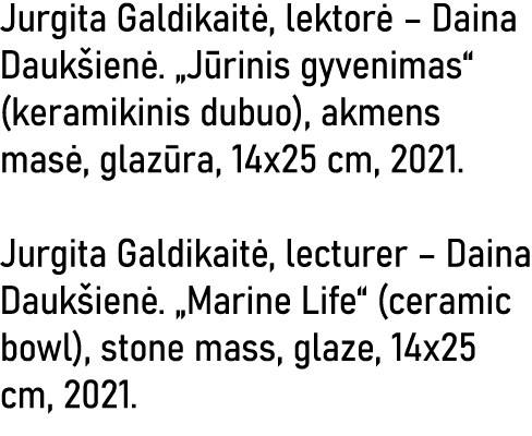 Jurgita Galdikaitė, lektorė   Daina Daukšienė   Jūrinis gyvenimas  (keramikinis dubuo), akmens masė, glazūra, 14x25 c   