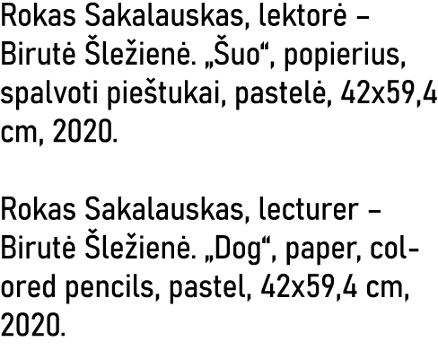 Rokas Sakalauskas, lektorė   Birutė Šležienė   Šuo , popierius, spalvoti pieštukai, pastelė, 42x59,4 cm, 2020  Rokas    