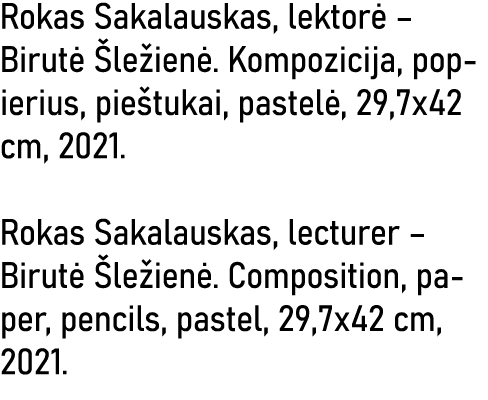 Rokas Sakalauskas, lektorė   Birutė Šležienė  Kompozicija, popierius, pieštukai, pastelė, 29,7x42 cm, 2021  Rokas Sak   