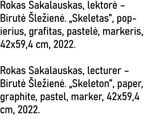 Rokas Sakalauskas, lektorė   Birutė Šležienė   Skeletas , popierius, grafitas, pastelė, markeris, 42x59,4 cm, 2022  R   